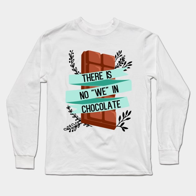 There is no "we" in chocolate - funny food lover slogan Long Sleeve T-Shirt by kapotka